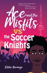 Title: Ace and the Misfits vs. the Soccer Knights, Author: Eddie Kawooya