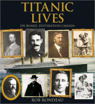 Title: Titanic Lives: On Board, Destination Canada, Author: Rob Rondeau