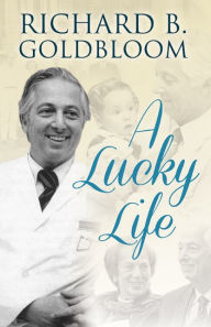 Title: A Lucky Life, Author: Richard B. Goldbloom
