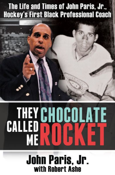 They Called Me Chocolate Rocket: The Life and Times of John Paris, Jr., Hockey's First Black Professional Coach