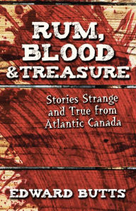 Title: XRum, Blood & Treasure: Stories Strange and True from Atlantic Canada, Author: Edward XButts