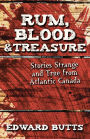 Rum, Blood & Treasure: Stories Strange and True from Atlantic Canada