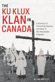 Best books download ipad The Ku Klux Klan in Canada: A Century of Promoting Racism and Hate in the Peaceable Kingdom 9781459506138