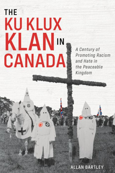 the Ku Klux Klan Canada: A Century of Promoting Racism and Hate Peaceable Kingdom