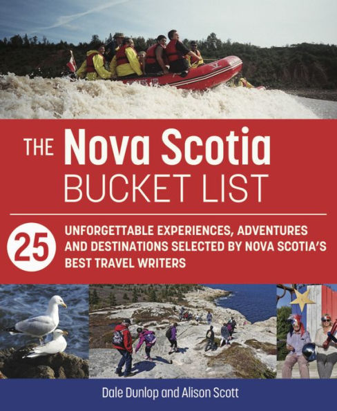 The Nova Scotia Bucket List: 25 Unforgettable Experiences, Adventures and Destinations Selected by Nova Scotia's Best Travel Writers