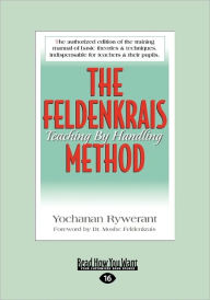 Title: The Feldenkrais Method: Teaching by Handling (Large Print 16pt), Author: Yochanan Rywerant