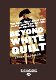 Title: Beyond White Guilt: The Real Challenge for Black-White Relations in Australia (Large Print 16pt), Author: Sarah Maddison