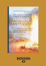 Title: Claiming Your Place at the Fire: Living the Second Half of Your Life on Purpose (Large Print 16pt), Author: Richard Leider