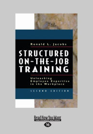 Title: Structured On-The-Job Training: Unleashing Employee Expertise in the Workplace (Large Print 16pt), Author: Ronald Jacobs