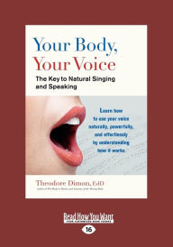 Title: Your Body, Your Voice: The Key to Natural Singing and Speaking (Large Print 16pt), Author: Theodore Dimon Jr