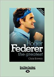 Title: Roger Federer - the Greatest, Author: Chris Bowers