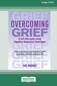 Title: Overcoming Grief: A Self-Help Guide Using Cognitive Behavioral Techniques (Large Print 16pt), Author: Sue Morris