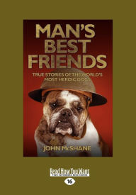 Title: Man's Best Friends: True Stories of the World's Most Heroic Dogs (Large Print 16pt), Author: John McShane