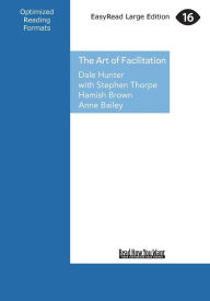 Title: The Art of Facilitation: The Essentials for Leading Great Meetings and Creating Group Synergy (Large Print 16pt), Author: Dale Hunter