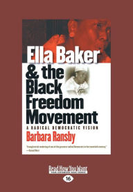 Title: Ella Baker and the Black Freedom Movement: A Radical Democratic Vision (Large Print 16pt), Volume 2, Author: Barbara Ransby