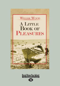 Title: A Little Book of Pleasures (Large Print 16pt), Author: William Wood