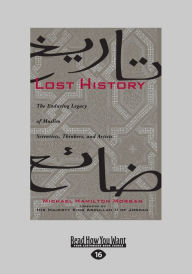 Title: Lost History: The Enduring Legacy of Muslim Scientists, Thinkers, and Artists (Large Print 16pt), Author: Michael Hamilton Morgan
