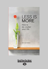 Title: Less Is More: How To De-clutter Your Life (Large Print 16pt), Author: Kim Carruthers