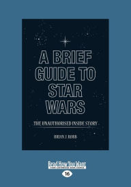 Title: A Brief Guide to Star Wars: The Unauthorised Inside Story of George Lucas's Epic (Large Print 16pt), Author: Brian J. Robb