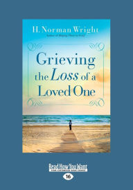 Title: Grieving the Loss of a Loved One (Large Print 16pt), Author: H Norman Wright