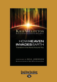 Title: How Heaven Invades Earth: Transform the World Around You (Large Print 16pt), Author: Kris Vallotton