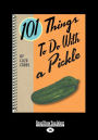 101 Things to Do with a Pickle (Large Print 16pt)