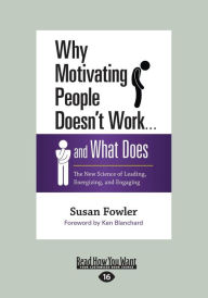 Title: Why Motivating People Doesn't Work ... And What Does: The New Science of Leading, Energizing, and Engaging (Large Print 16pt), Author: Susan Fowler