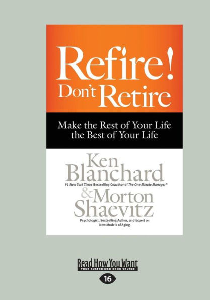 Refire! Don't Retire: Make the Rest of Your Life the Best of Your Life (Large Print 16pt)