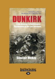 Title: Dunkirk: From Disaster to Deliverance - Testimonies of the Last Survivors (Large Print 16pt), Author: Sinclair Mckay