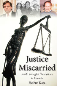 Title: Justice Miscarried: Inside Wrongful Convictions in Canada, Author: Helena Katz