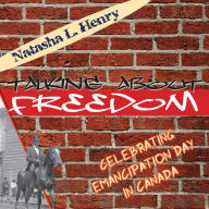 Title: Talking About Freedom: Celebrating Emancipation Day in Canada, Author: Natasha L. Henry-Dixon