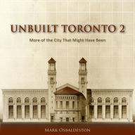 Title: Unbuilt Toronto 2: More of the City That Might Have Been, Author: Mark  Osbaldeston