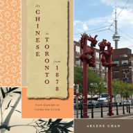 Title: The Chinese in Toronto from 1878: From Outside to Inside the Circle, Author: Arlene Chan