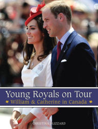 Title: Young Royals on Tour: William & Catherine in Canada, Author: Christina Blizzard