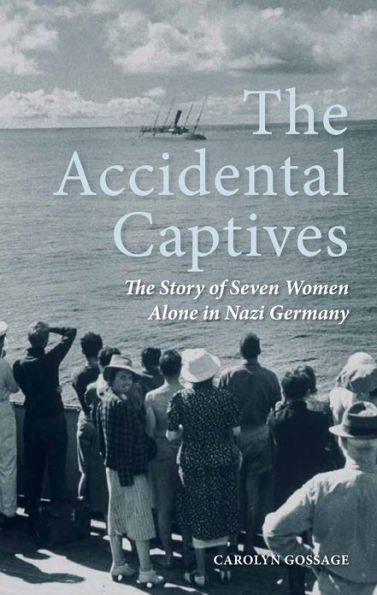 The Accidental Captives: Story of Seven Women Alone Nazi Germany