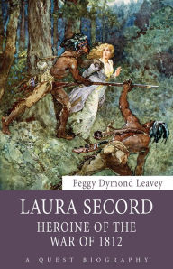 Title: Laura Secord: Heroine of the War of 1812, Author: Peggy Dymond Leavey