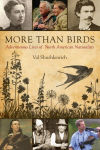 Alternative view 1 of More Than Birds: Adventurous Lives of North American Naturalists