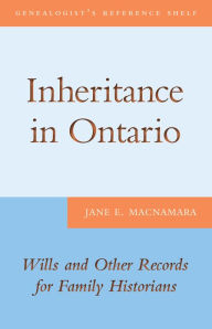 Title: Inheritance in Ontario: Wills and Other Records for Family Historians, Author: Jane E. MacNamara