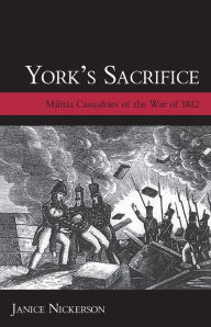 Title: York's Sacrifice: Militia Casualties of the War of 1812, Author: Janice Nickerson
