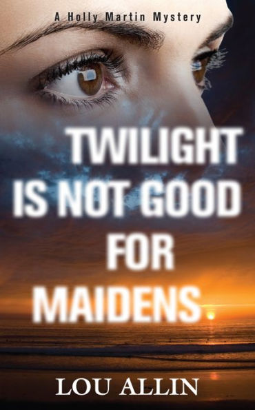 Twilight Is Not Good for Maidens: A Holly Martin Mystery