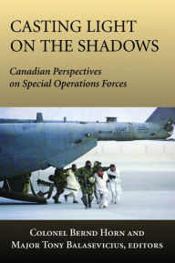 Title: Casting Light on the Shadows: Canadian Perspectives on Special Operations Forces, Author: Bernd  Horn