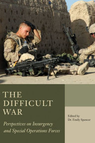 Title: The Difficult War: Perspectives on Insurgency and Special Operations Forces, Author: Emily Spencer