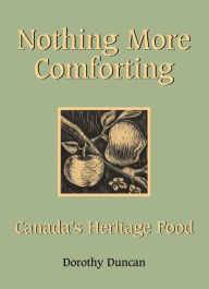 Title: Nothing More Comforting: Canada's Heritage Food, Author: Dorothy Duncan