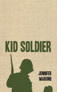 Title: Kid Soldier, Author: Jennifer Maruno
