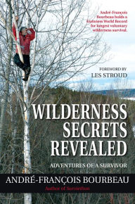 Title: Wilderness Secrets Revealed: Adventures of a Survivor, Author: Andr -Fran ois Bourbeau