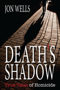 Title: Death's Shadow: True Tales of Homicide, Author: Jon Wells