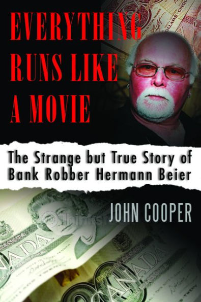 Everything Runs Like a Movie: The Strange but True Story of Bank Robber Hermann Beier