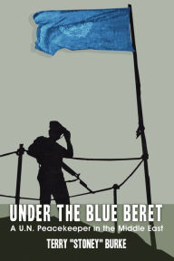 Title: Under the Blue Beret: A U.N. Peacekeeper in the Middle East, Author: Terry Burke
