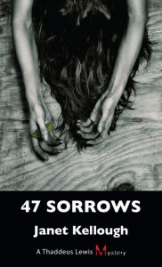 Title: 47 Sorrows: A Thaddeus Lewis Mystery, Author: Janet Kellough