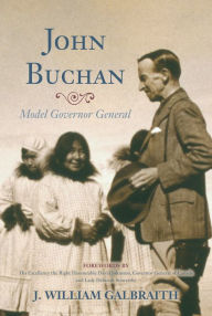 Title: John Buchan: Model Governor General, Author: J. William Galbraith